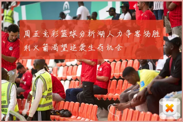 周五竞彩篮球分析湖人力争客场胜利火箭渴望逆袭生存机会