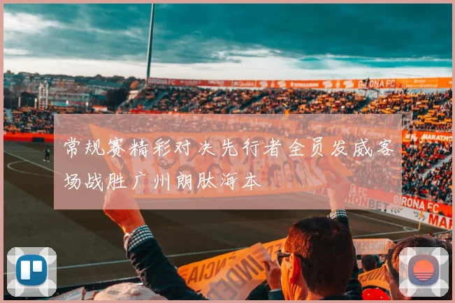 常规赛精彩对决先行者全员发威客场战胜广州朗肽海本