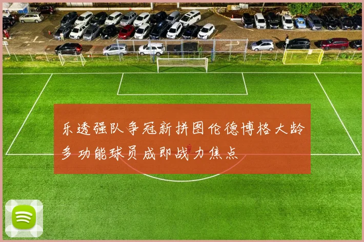 乐透强队争冠新拼图伦德博格大龄多功能球员成即战力焦点